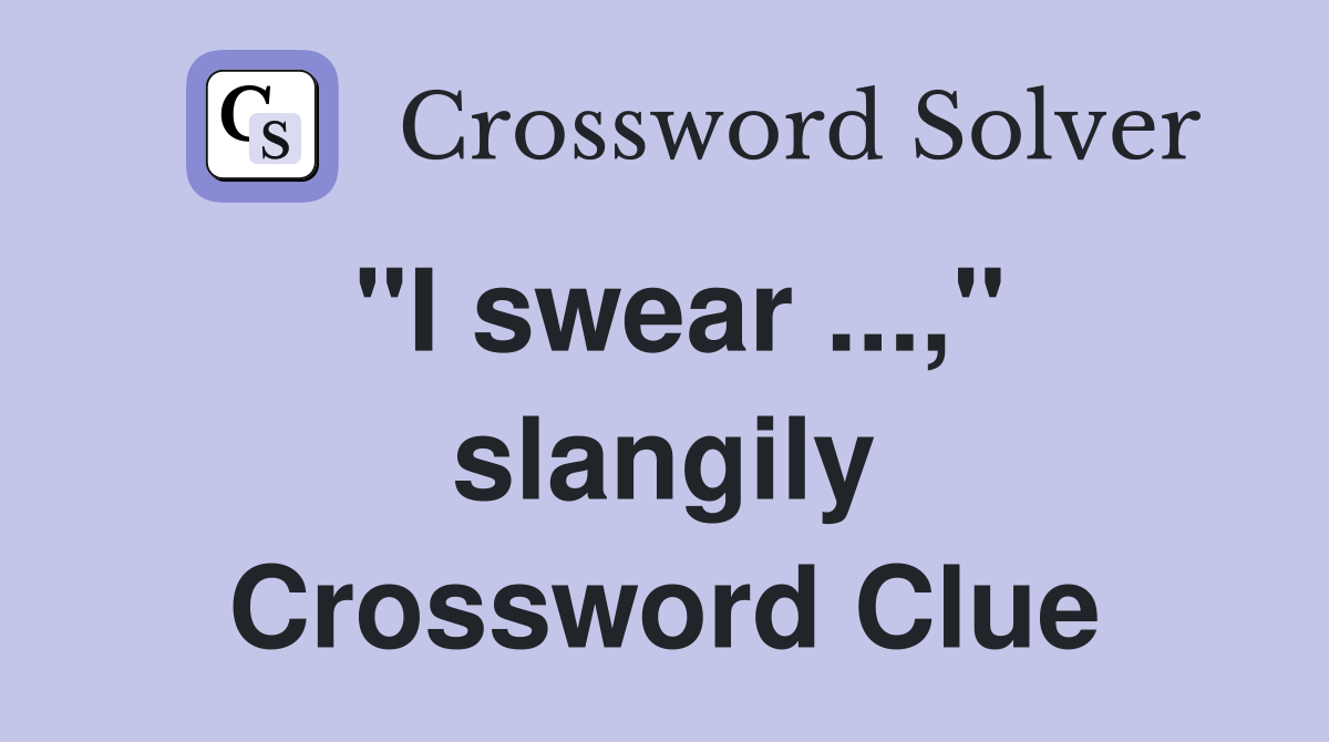 "I swear," slangily Crossword Clue Answers Crossword Solver